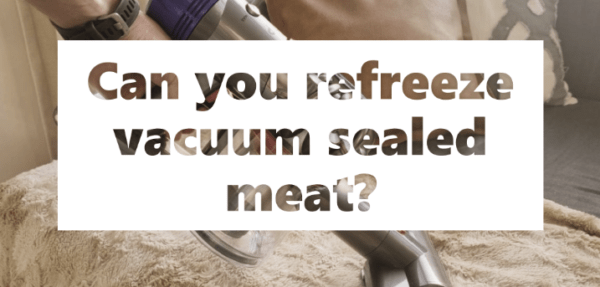 Can you refreeze vacuum sealed meat