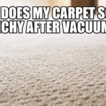 Why Does My Carpet Sound Crunchy After Vacuuming?