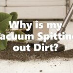 Why is my Vacuum Spitting out Dirt?