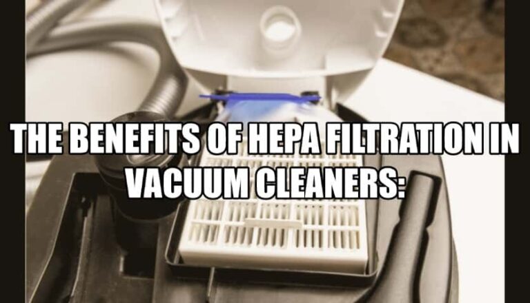 The Benefits of HEPA Filtration in Vacuum Cleaners