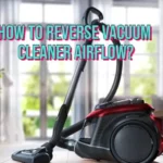 How To Reverse Vacuum Cleaner Airflow