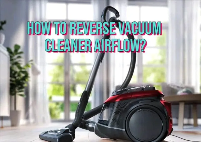 How To Reverse Vacuum Cleaner Airflow